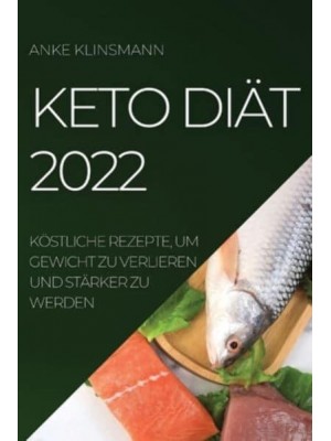 KETO DIÄT 2022: KÖSTLICHE REZEPTE, UM GEWICHT ZU VERLIEREN UND STÄRKER ZU WERDEN