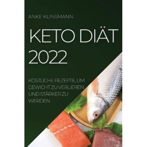 KETO DIÄT 2022: KÖSTLICHE REZEPTE, UM GEWICHT ZU VERLIEREN UND STÄRKER ZU WERDEN