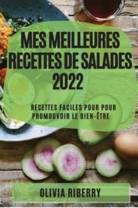 MES MEILLEURES RECETTES DE SALADES 2022: RECETTES FACILES POUR POUR PROMOUVOIR LE BIEN-ÊTRE