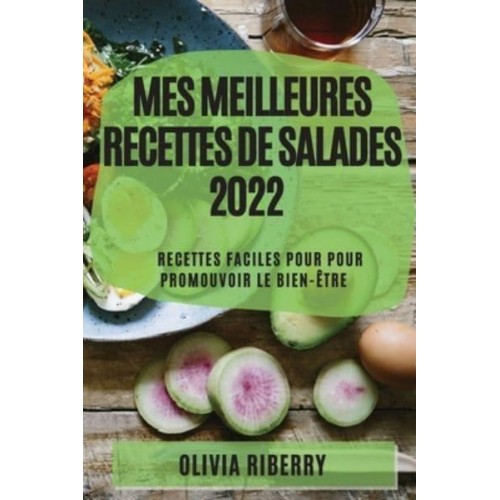 MES MEILLEURES RECETTES DE SALADES 2022: RECETTES FACILES POUR POUR PROMOUVOIR LE BIEN-ÊTRE