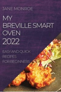 MY BREVILLE SMART OVEN 2022: EASY AND QUICK RECIPES FOR BEGINNERS