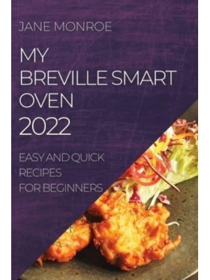MY BREVILLE SMART OVEN 2022: EASY AND QUICK RECIPES FOR BEGINNERS