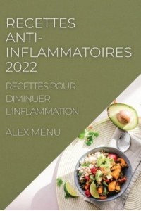 RECETTES ANTI-INFLAMMATOIRES 2022: RECETTES POUR DIMINUER L'INFLAMMATION