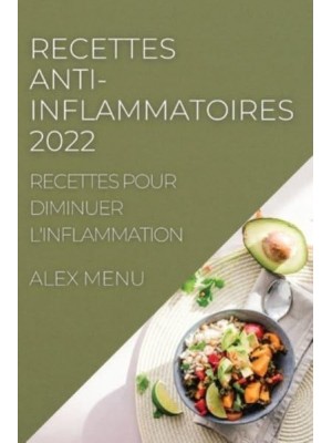 RECETTES ANTI-INFLAMMATOIRES 2022: RECETTES POUR DIMINUER L'INFLAMMATION