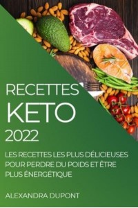 RECETTES KETO 2022: LES RECETTES LES PLUS DÉLICIEUSES POUR PERDRE DU POIDS ET ÊTRE PLUS ÉNERGÉTIQUE