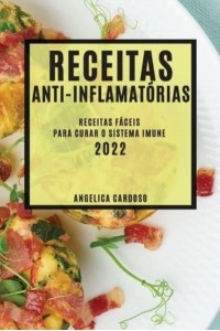 RECEITAS ANTI-INFLAMATÓRIAS 2022: RECEITAS FÁCEIS PARA CURAR O SISTEMA IMUNE