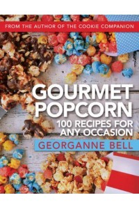 Gourmet Popcorn 100 Recipes for Any Occasion