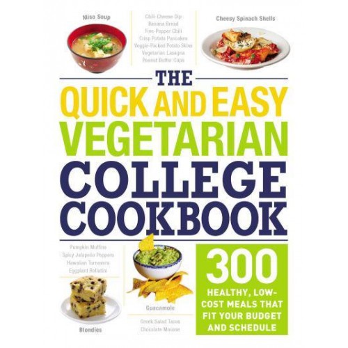 The Quick and Easy Vegetarian College Cookbook 300 Healthy, Low-Cost Meals That Fit Your Budget and Schedule