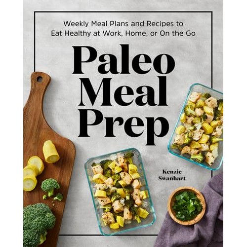 Paleo Meal Prep Weekly Meal Plans and Recipes to Eat Healthy at Work, Home, or On the Go