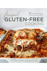 Frugal Gluten-Free Cooking 60 Family Favorite Recipes That Won't Break the Bank