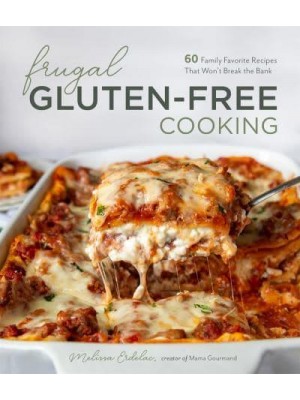 Frugal Gluten-Free Cooking 60 Family Favorite Recipes That Won't Break the Bank