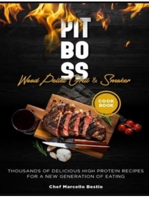 Pit Boss Wood Pellet Grill & Smoker Cookbook: Thousands of Delicious High Protein Recipes for a New Generation of Eating