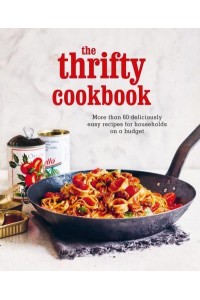 The Thrifty Cookbook More Than 60 Deliciously Easy Recipes for Households on a Budget