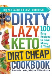 The Dirty, Lazy Keto Dirt Cheap Cookbook 100 Easy Recipes to Save Money & Time! - Dirty, Lazy Keto