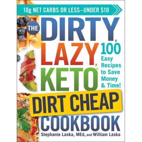 The Dirty, Lazy Keto Dirt Cheap Cookbook 100 Easy Recipes to Save Money & Time! - Dirty, Lazy Keto