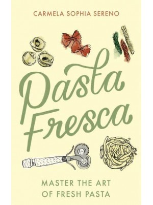Pasta Fresca Master the Art of Fresh Pasta