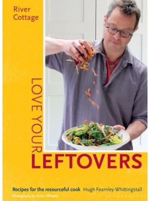 Love Your Leftovers Recipes for the Resourceful Cook