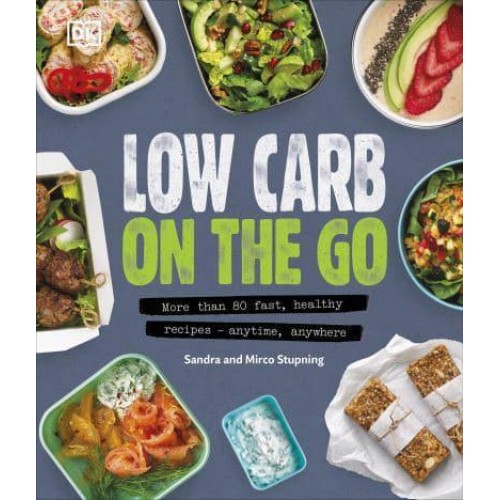 Low Carb on the Go More Than 80 Fast, Healthy Recipes - Anytime, Anywhere