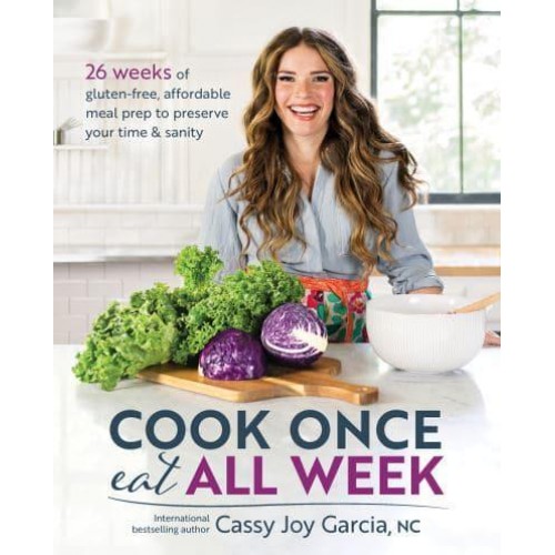 Cook Once, Eat All Week 26 Weeks of Gluten-Free, Affordable Meal Prep to Preserve Your Time and Sanity