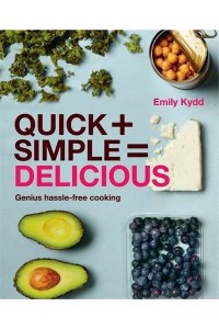 Quick + Simple = Delicious Genius Hassle-Free Cooking