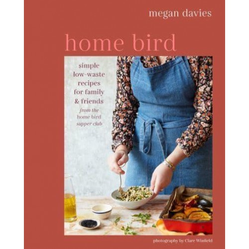 Home Bird Simple Low-Waste Recipes for Family & Friends