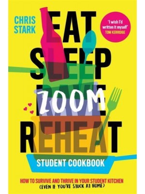 Eat Sleep Zoom Reheat Student Cookbook : How to Survive and Thrive in Your Student Kitchen