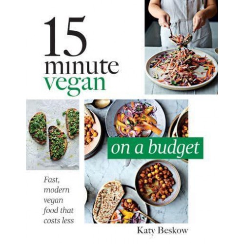 15 Minute Vegan on a Budget Fast, Modern Vegan Food That Costs Less