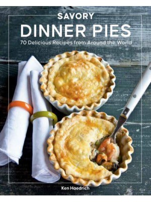 Savory Dinner Pies More Than 80 Delicious Recipes from Around the World