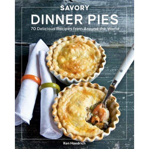 Savory Dinner Pies More Than 80 Delicious Recipes from Around the World
