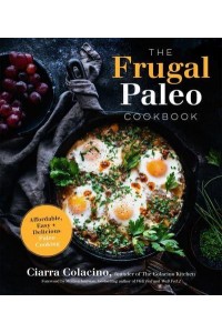The Frugal Paleo Cookbook Affordable, Easy & Delicious Paleo Cooking