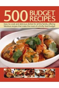 500 Budget Recipes Easy-to-Cook and Delicious Dishes for All the Family, Offering Fabulous Recipes That Make the Most of a Thrifty Food Budget