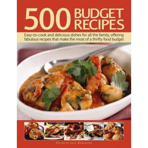500 Budget Recipes Easy-to-Cook and Delicious Dishes for All the Family, Offering Fabulous Recipes That Make the Most of a Thrifty Food Budget