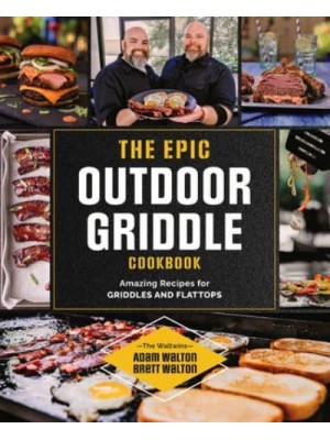 The Epic Outdoor Griddle Cookbook 100 Amazing Recipes for Griddles and Flattops