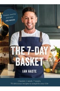 The 7-Day Basket 1 Basket, 1 Week, 7 Meals - 70 Delicious Recipes to Simplify Your Life
