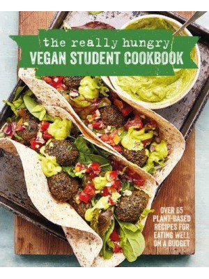 The Really Hungry Vegan Student Cookbook Over 65 Plant-Based Recipes for Eating Well on a Budget