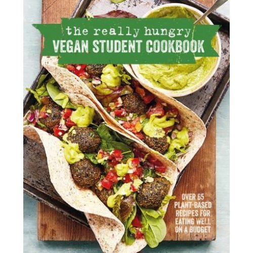 The Really Hungry Vegan Student Cookbook Over 65 Plant-Based Recipes for Eating Well on a Budget