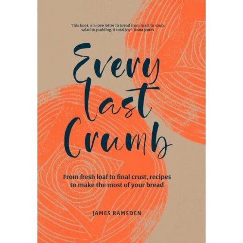 Every Last Crumb A Modern Cook's Guide to Using Your Loaf