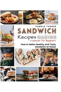 SANDWICH RECIPES MAKING: How to Make Healthy and Tasty Sandwich at Home Cookbook For Beginners