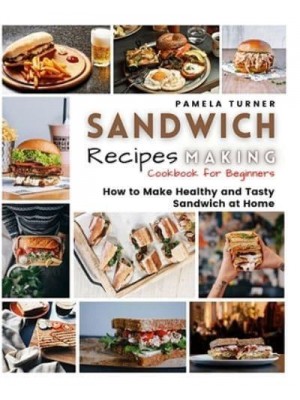 SANDWICH RECIPES MAKING: How to Make Healthy and Tasty Sandwich at Home Cookbook For Beginners