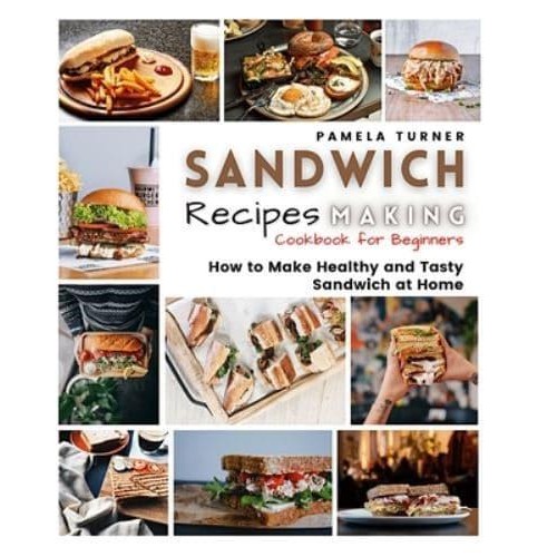 SANDWICH RECIPES MAKING: How to Make Healthy and Tasty Sandwich at Home Cookbook For Beginners