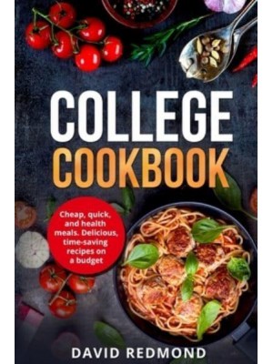 College Cookbook: Cheap, quick, and healthy meals. Delicious,time-saving recipes on a budget