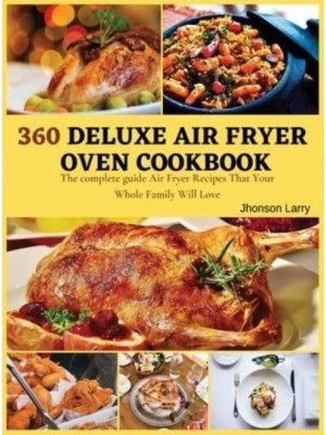 360 DELUXE AIR FRYER OVEN COOKBOOK: The complete guide Air Fryer Recipes That Your Whole Family Will Love