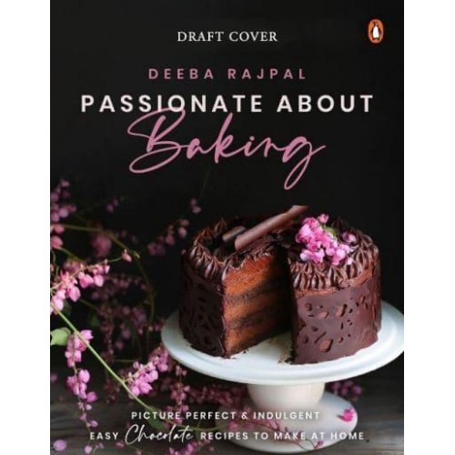 Passionate About Baking Picture Perfect, Indulgent & Easy Chocolate Recipes to Make at Home