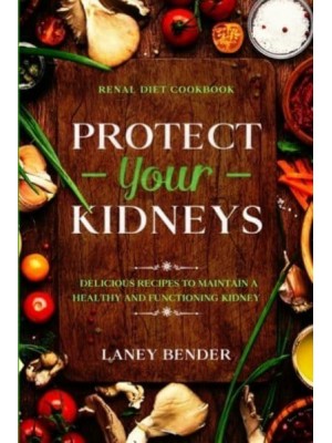 Renal Diet Cookbook: PROTECT YOUR KIDNEYS - Delicious Recipes To Maintain A Healthy and Functioning Kidney