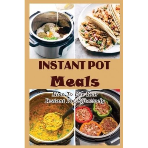 Instant Pot Meals How To Use Your Instant Pot Effectively