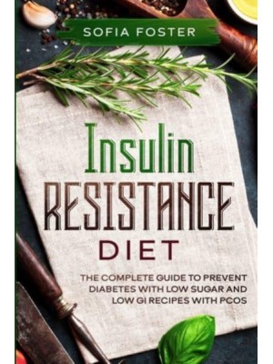 Insulin Resistance Diet: The Complete Guide To Prevent DiabetesWith Low Sugar and Low GI Recipes