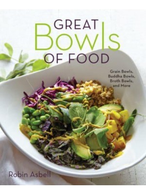 Great Bowls of Food Grain Bowls, Buddha Bowls, Broth Bowls, and More
