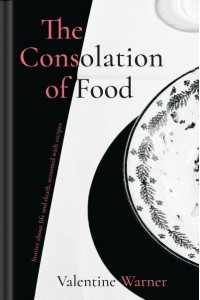 The Consolation of Food Stories About Life and Death, Seasoned With Recipes