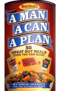 Men's Health Presents a Man, a Can, a Plan 50 Great Guy Meals Even You Can Make!