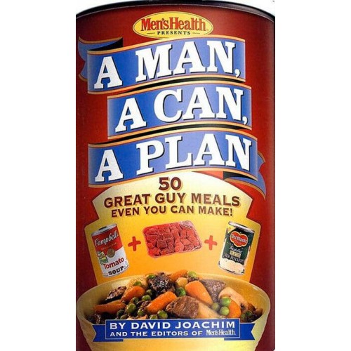 Men's Health Presents a Man, a Can, a Plan 50 Great Guy Meals Even You Can Make!